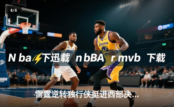 雷霆逆转独行侠挺进西部决赛，亚历山大34分率队完成17分大逆转 - 4