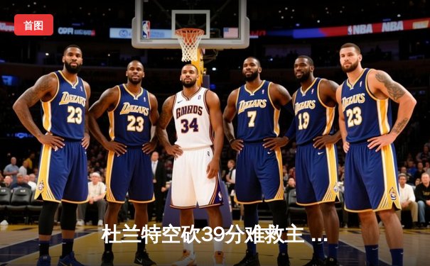 杜兰特空砍39分难救主 太阳加时惜败掘金总分0-2落后