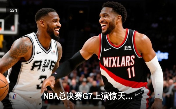 NBA总决赛G7上演惊天逆转 掘金末节发力首夺总冠军 - 2